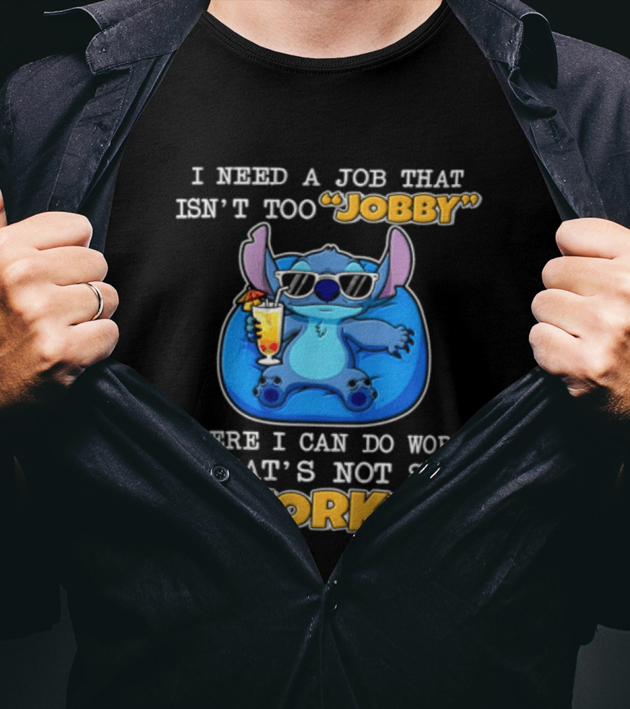 Stitch I Need A Job That Isn't Too Jobby Where I Can Do Work That's Not So Worky T-Shirt