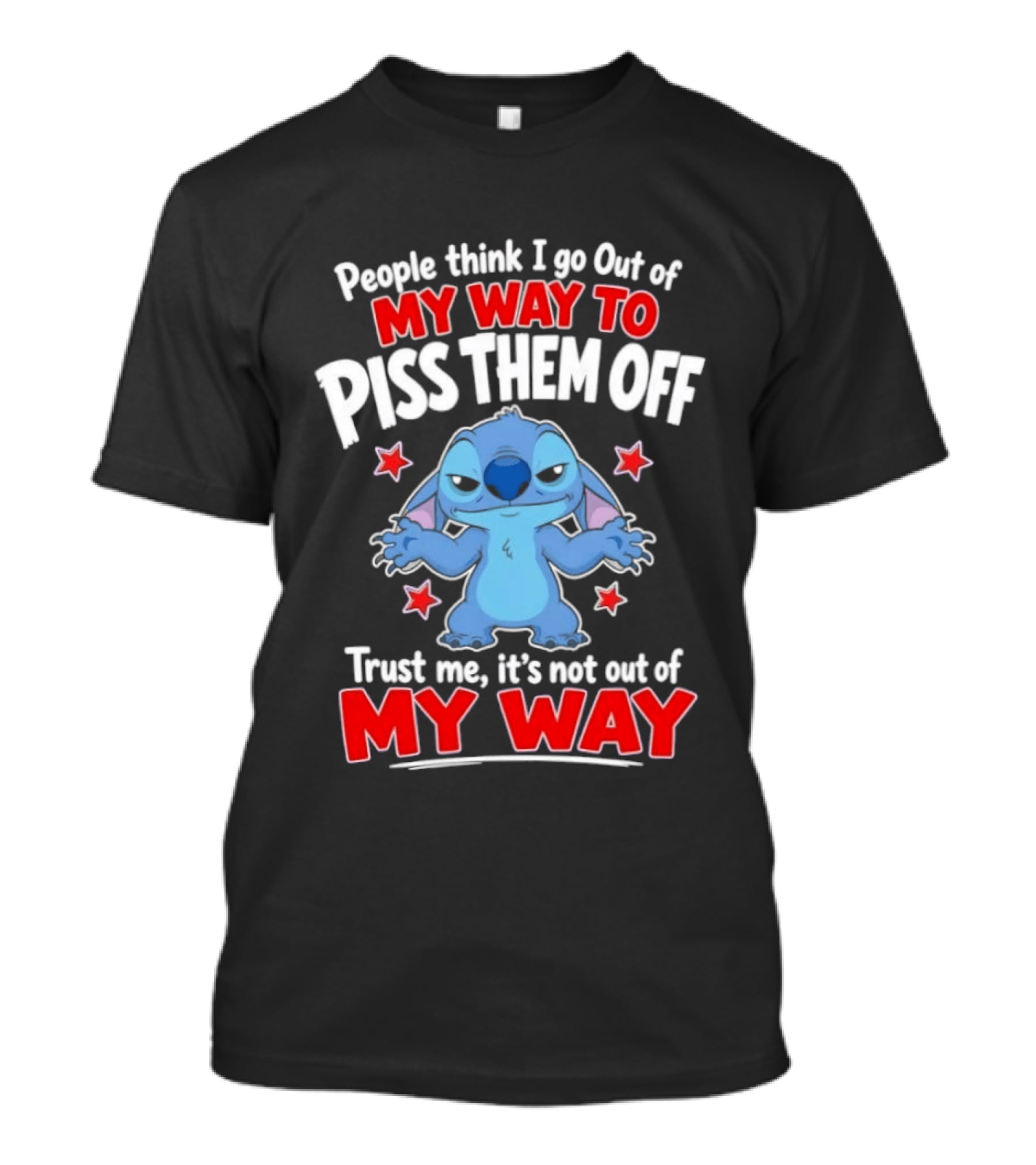 Stitch People Think I Go Out Of My Way To Piss Them Off Trust Me It's Not Out Of My Way T-Shirt