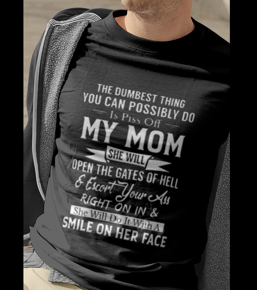 THE Dumbest Thing YOU CAN Possibly DO Is Piss Off MY MOM Open The Gates Of Hell Smile On Her Face T-Shirt