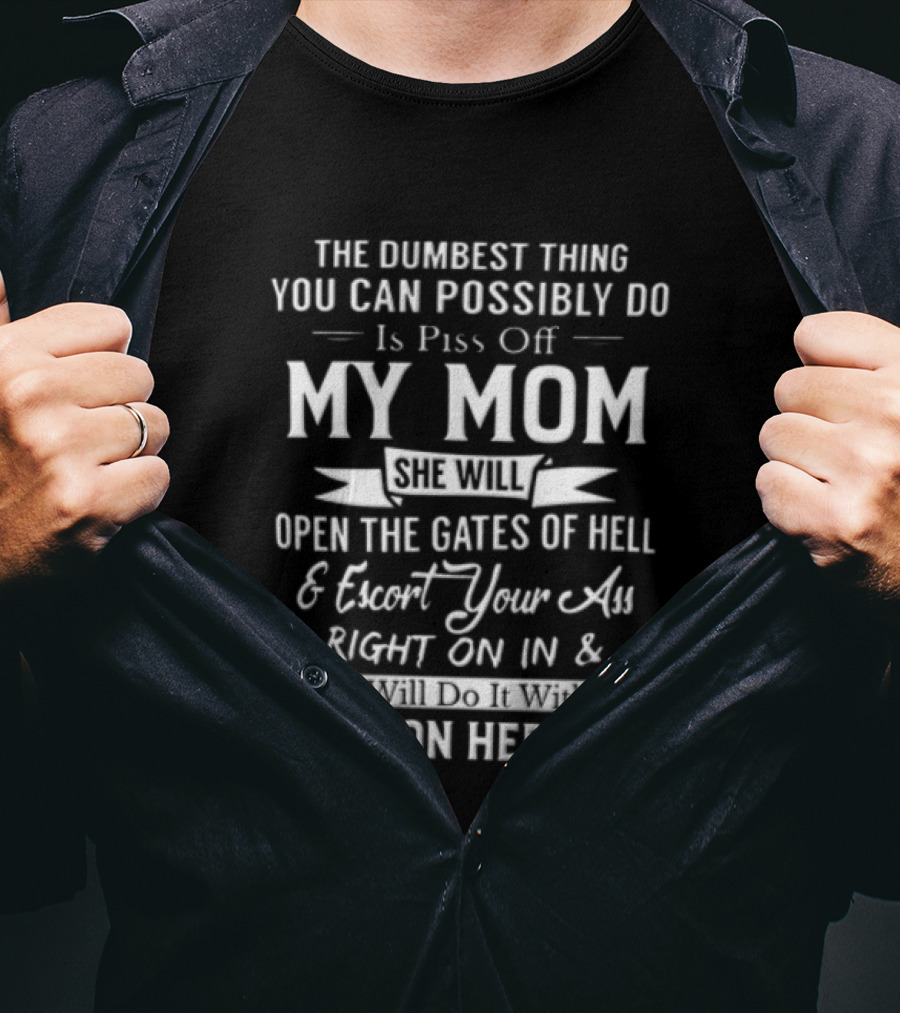 THE Dumbest Thing YOU CAN Possibly DO Is Piss Off MY MOM Open The Gates Of Hell Smile On Her Face T-Shirt