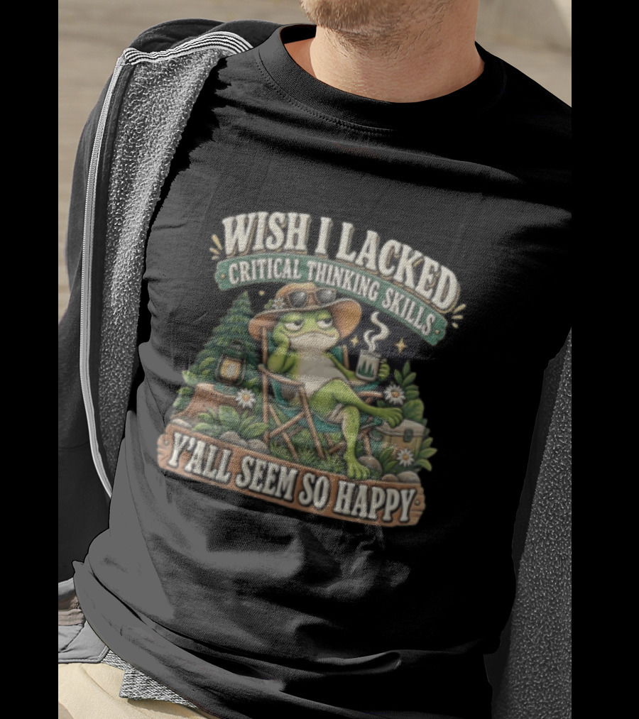 Wish I Lacked Critical Thinking Skills Y'all Seem So Happy Frog Relaxing Camping Chair Coffee T-Shirt