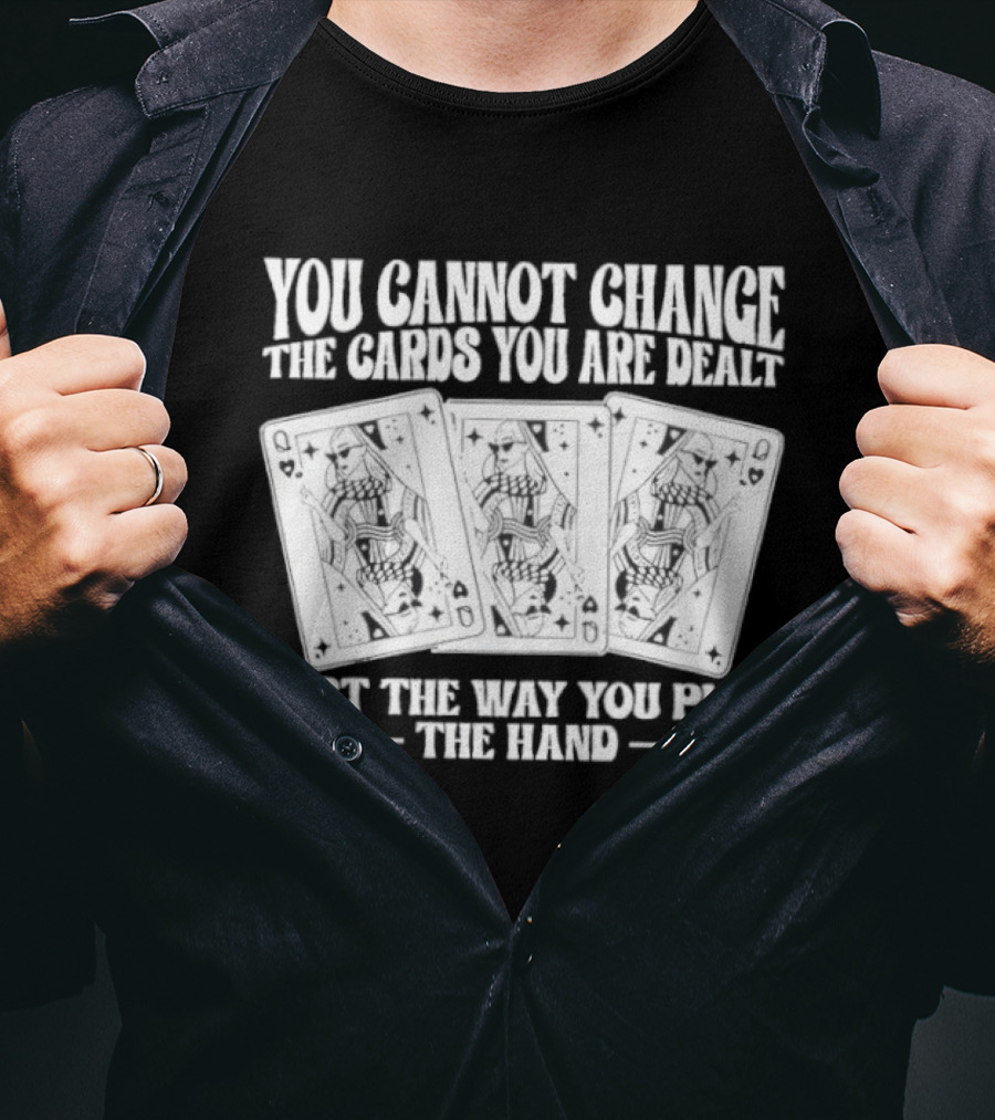 You Cannot Change The Cards You Are Dealt Just The Way You Play The Hand Playing Cards T-Shirt