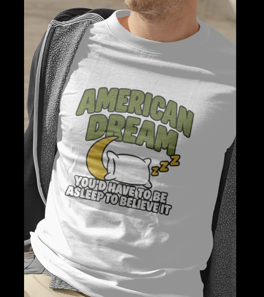 American Dream You'd Have To Be Asleep To Believe It Moon Pillow ZZZ T-Shirt