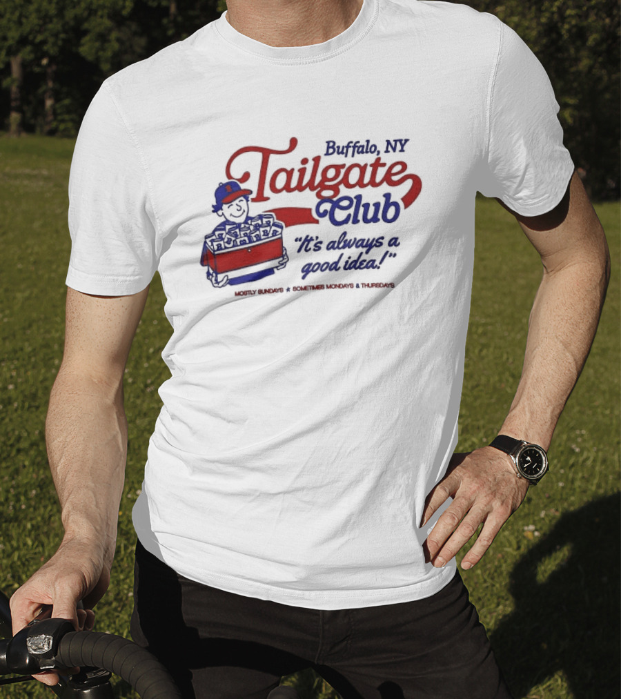 Buffalo NY Tailgate Club Always A Good Idea Mostly Sundays Sometimes Mondays Thursdays T-Shirt