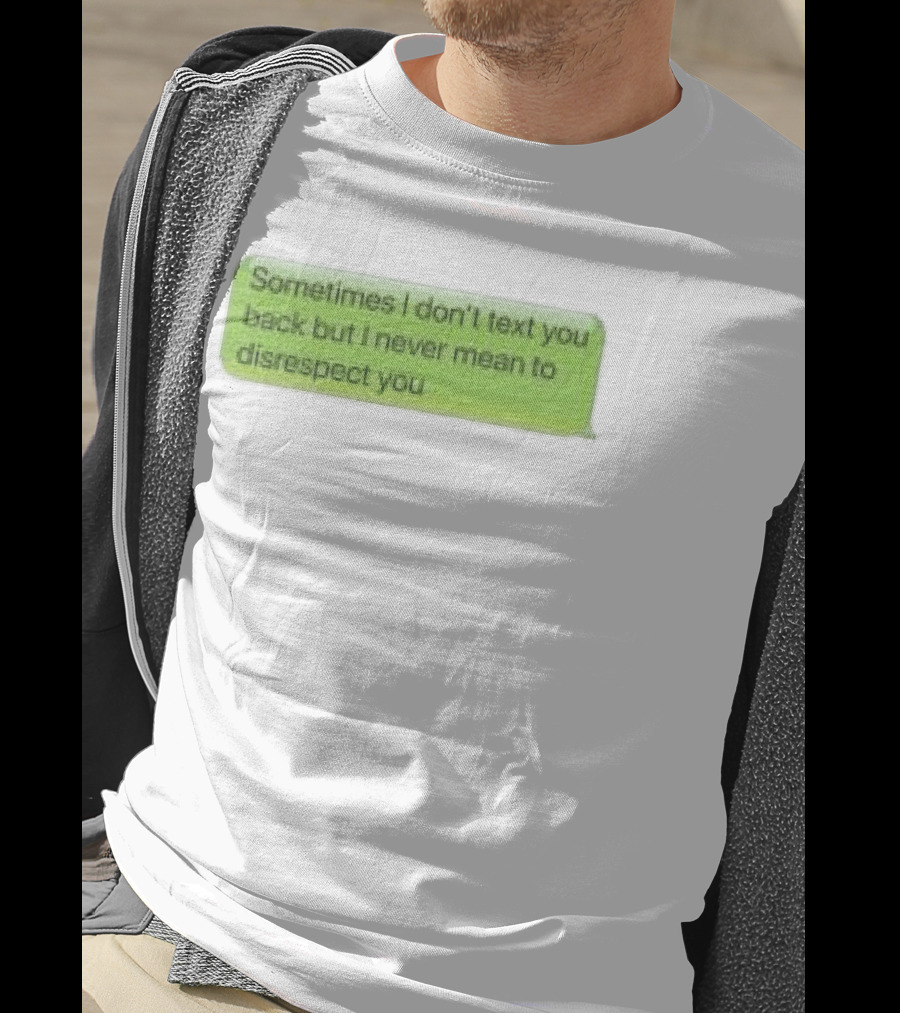 Sometimes I Don't Text You Back But I Never Mean To Disrespect You Corteiz Store Me Back T-Shirt