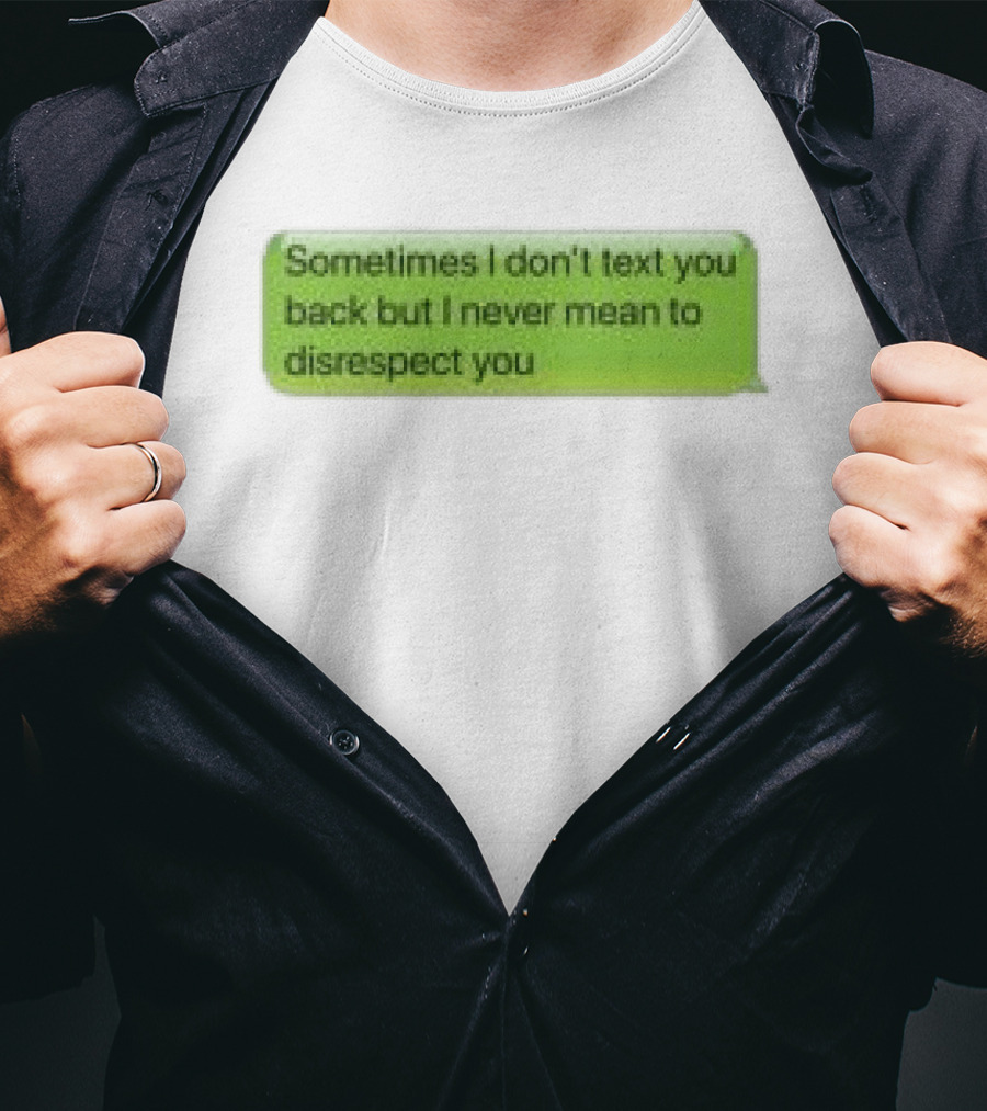 Sometimes I Don't Text You Back But I Never Mean To Disrespect You Corteiz Store Me Back T-Shirt