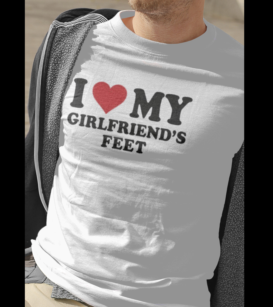 I Love My Girlfriends Feet T-Shirt