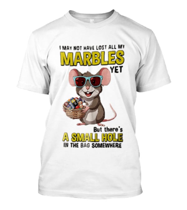 I May Not Have Lost All My Marbles Yet Funny Mouse With Sunglasses A Small Hole In The Bag Somewhere T-Shirt