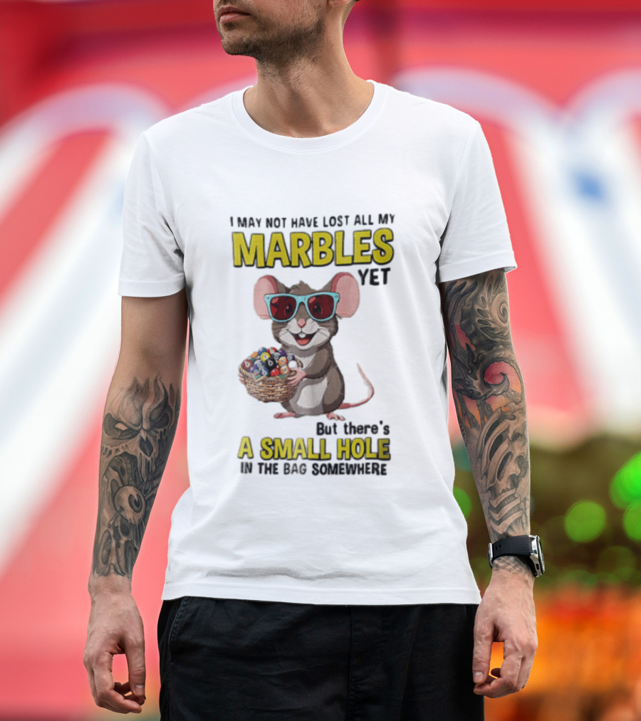 I May Not Have Lost All My Marbles Yet Funny Mouse With Sunglasses A Small Hole In The Bag Somewhere T-Shirt