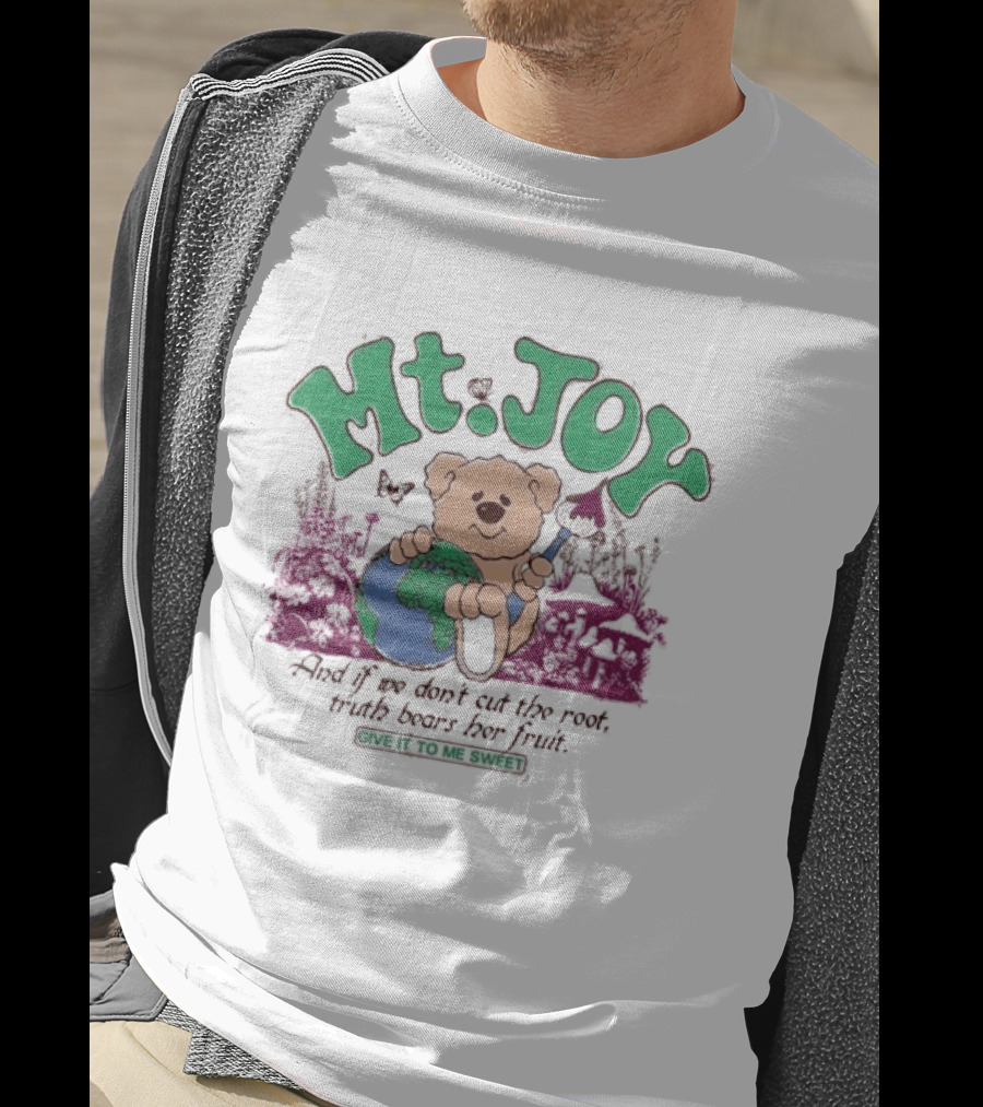 Mt. Joy Bear Holding Earth If We Don't Cut The Root Truth Bears Her Fruit Give It To Me Sweet T-Shirt