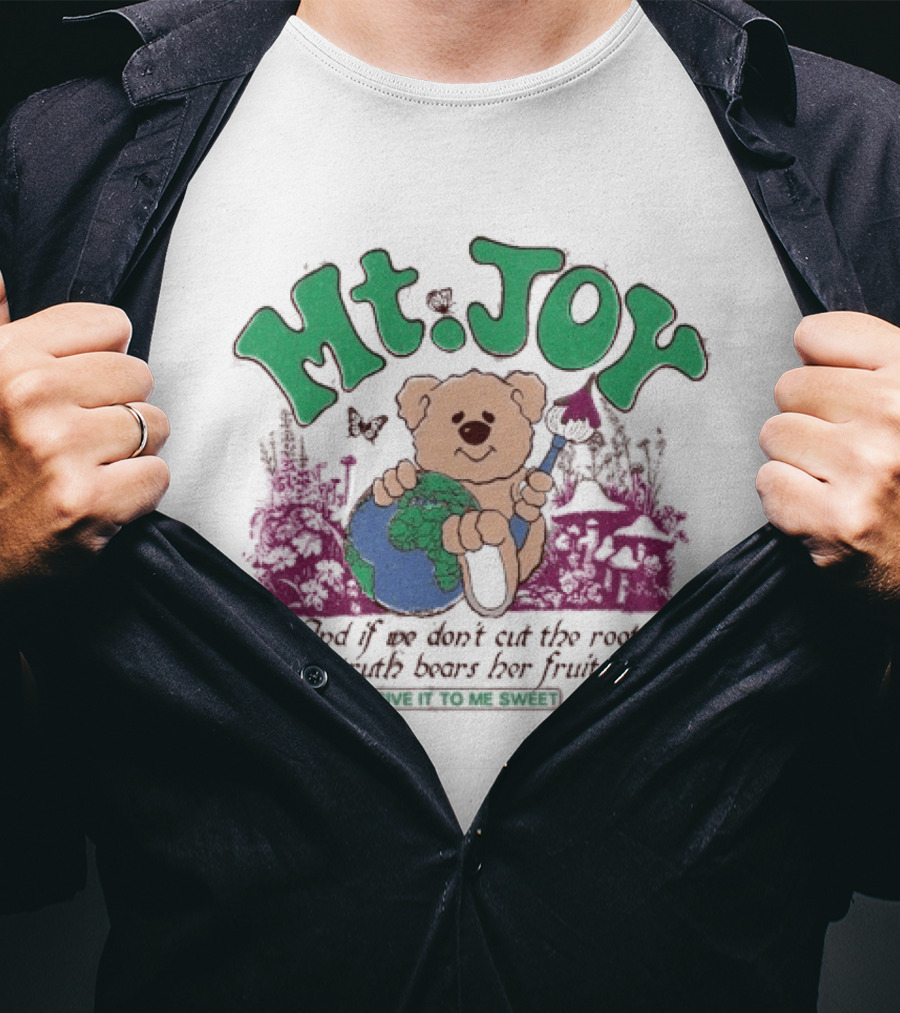Mt. Joy Bear Holding Earth If We Don't Cut The Root Truth Bears Her Fruit Give It To Me Sweet T-Shirt