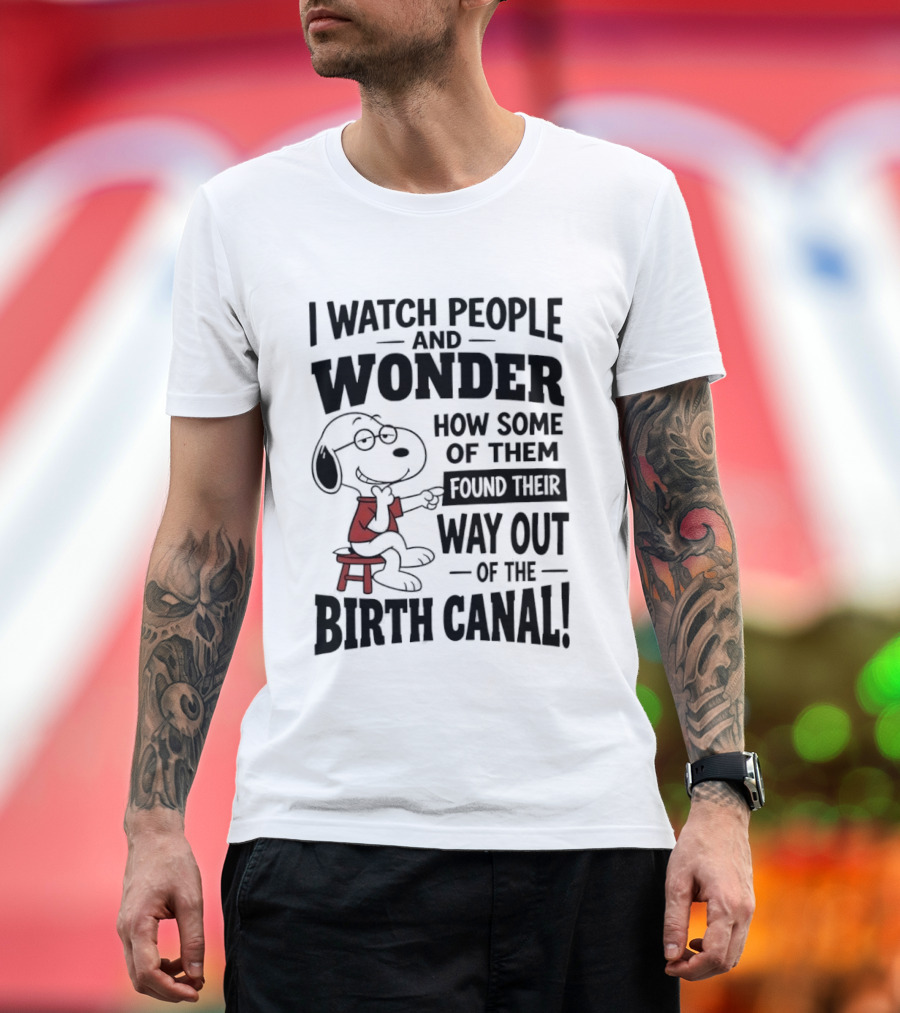 Snoopy I People And Wonder How Some Found Their Way Out Of The Birth Canal T-Shirt