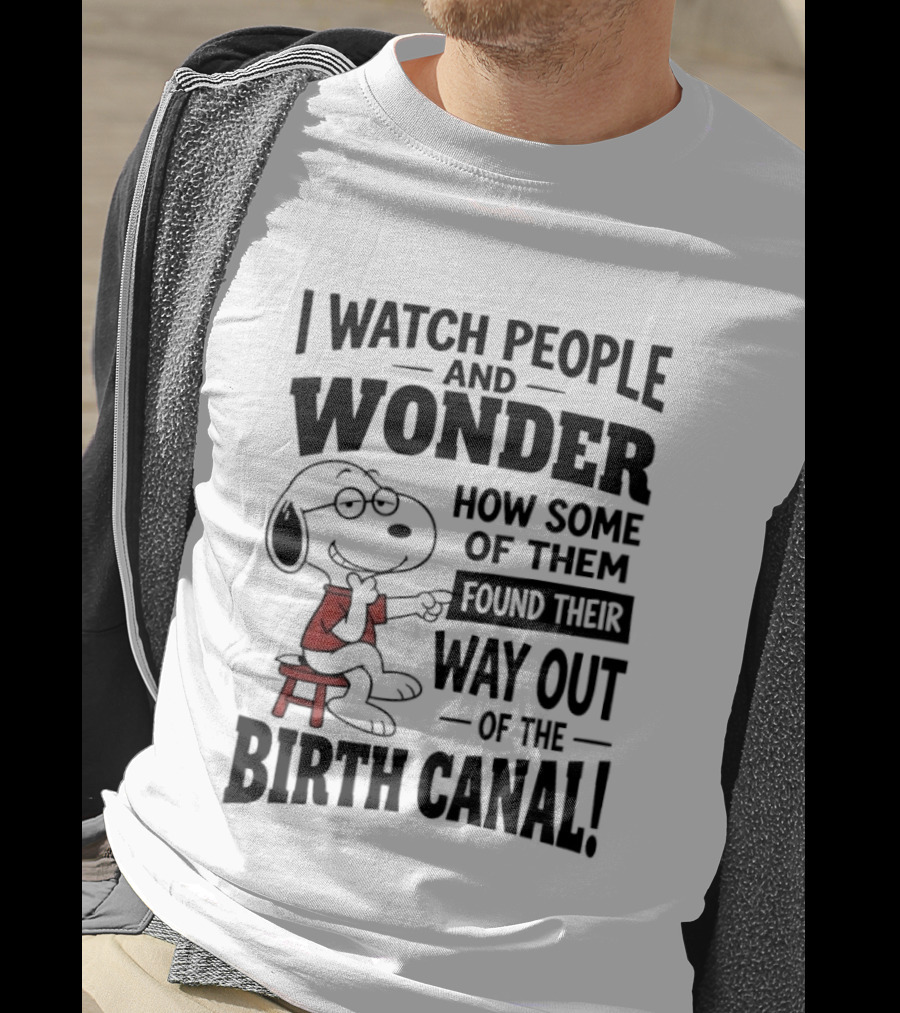 Snoopy I People And Wonder How Some Found Their Way Out Of The Birth Canal T-Shirt