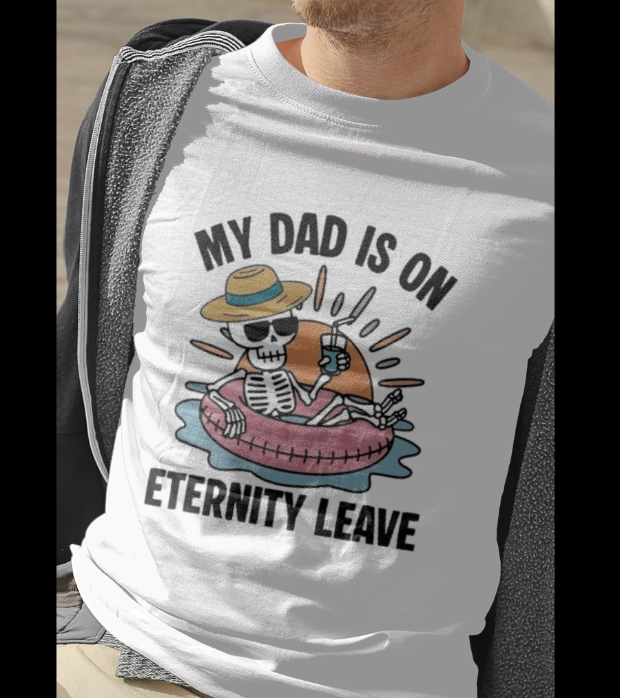 My Dad Is On Eternity Leave Skeleton With Sunglasses And Drink Floating In Inner Tube T-Shirt