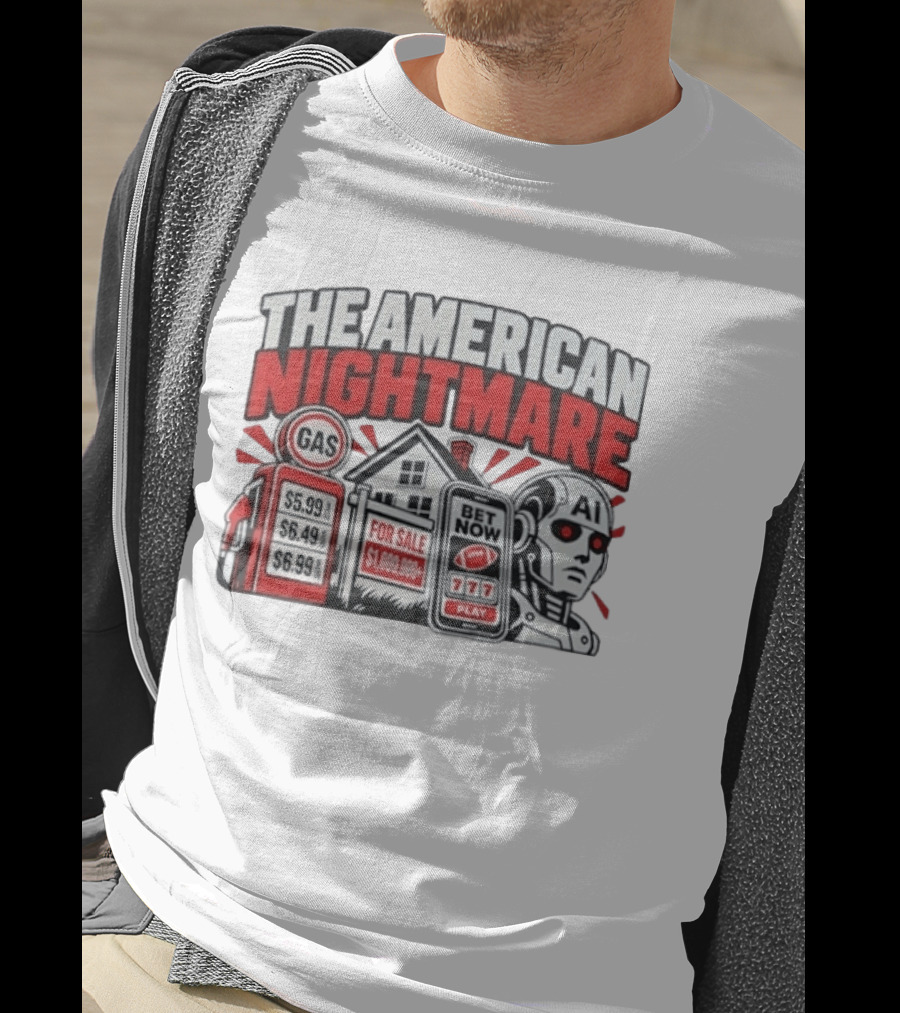 The American Nightmare Gas Prices AI Robot House For Sale Betting Economy T-Shirt