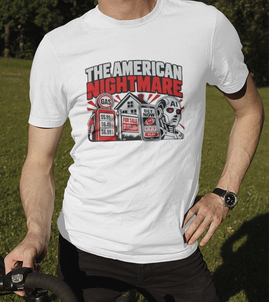 The American Nightmare Gas Prices AI Robot House For Sale Betting Economy T-Shirt