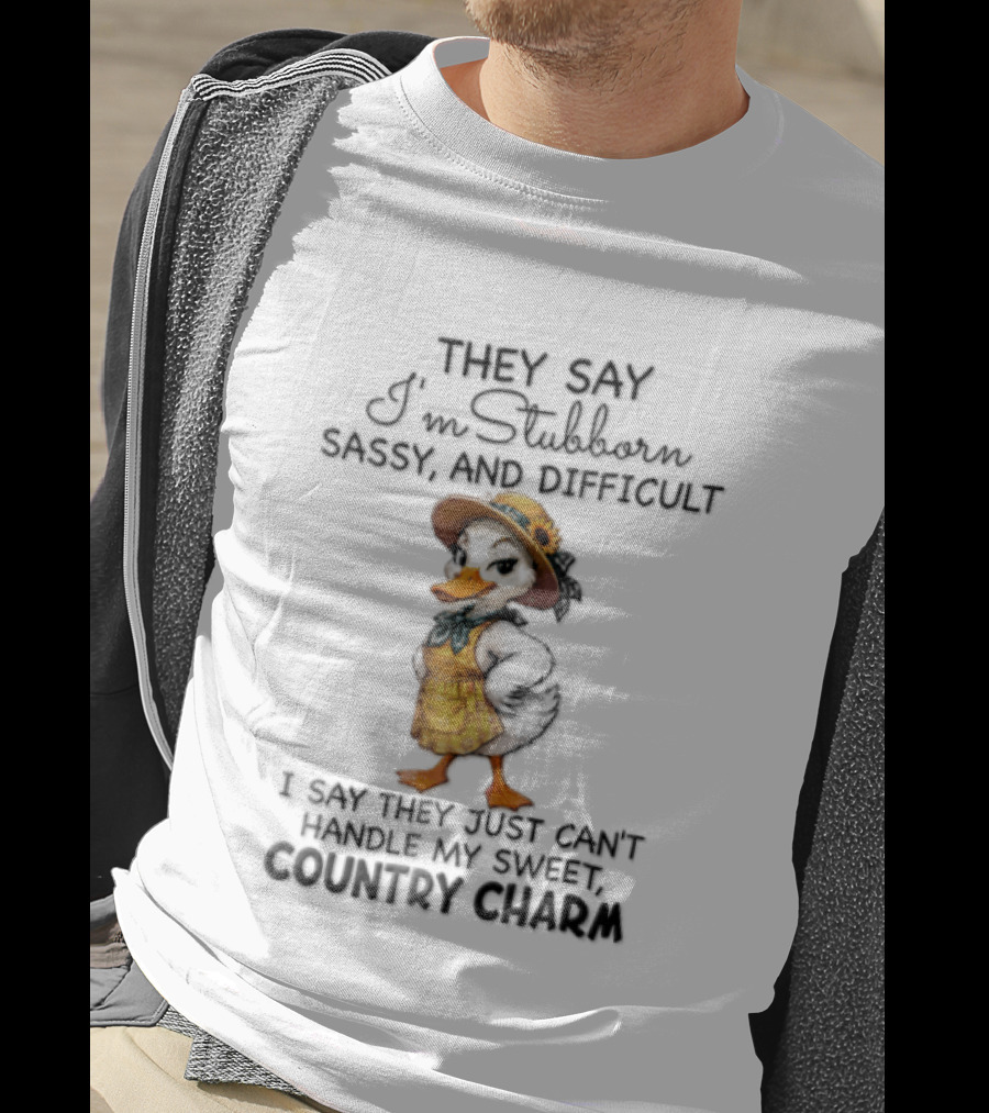 They Say I'm Stubborn Sassy And Difficult I Say They Just Can't Handle My Country Charm T-Shirt