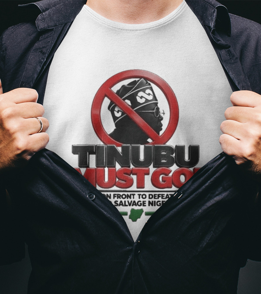 Tinubu Must Go A Common Front To Defeat Tinubu And Salvage Nigeria T-Shirt