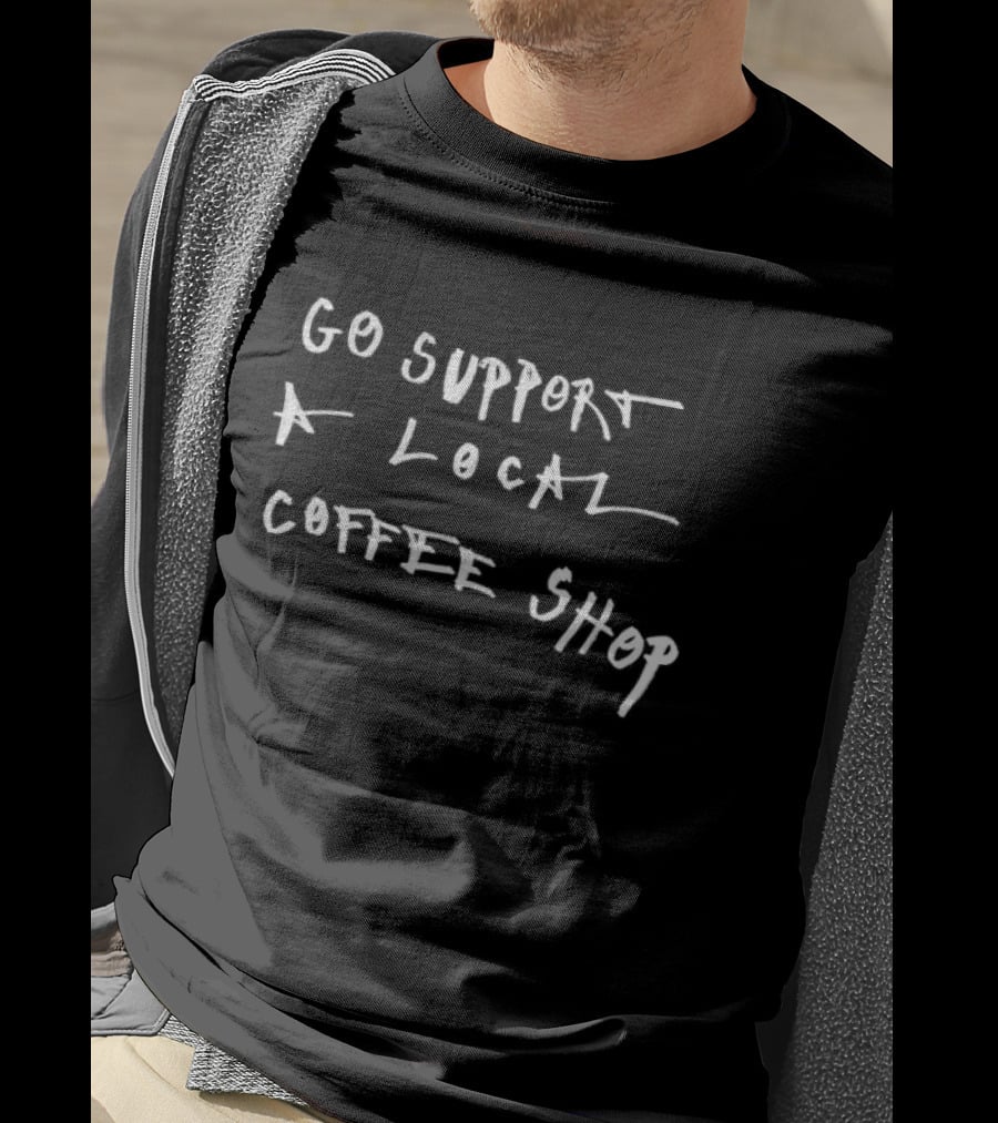 Go Support A Local Coffee Shop Asspizza Store T-Shirt