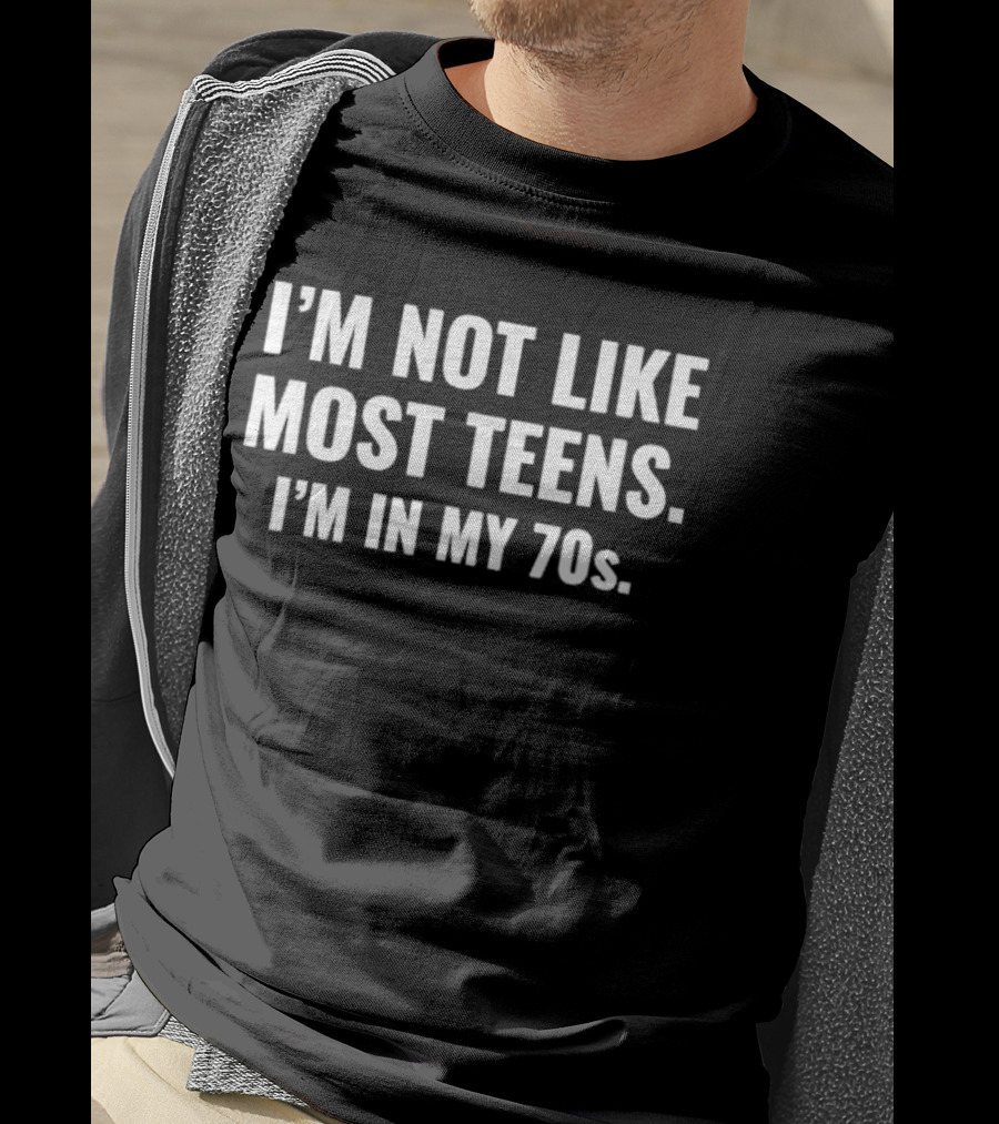 I'm Not Like Most Teens I'm In My 70s Retro Humorous Statement For Seniors T-Shirt