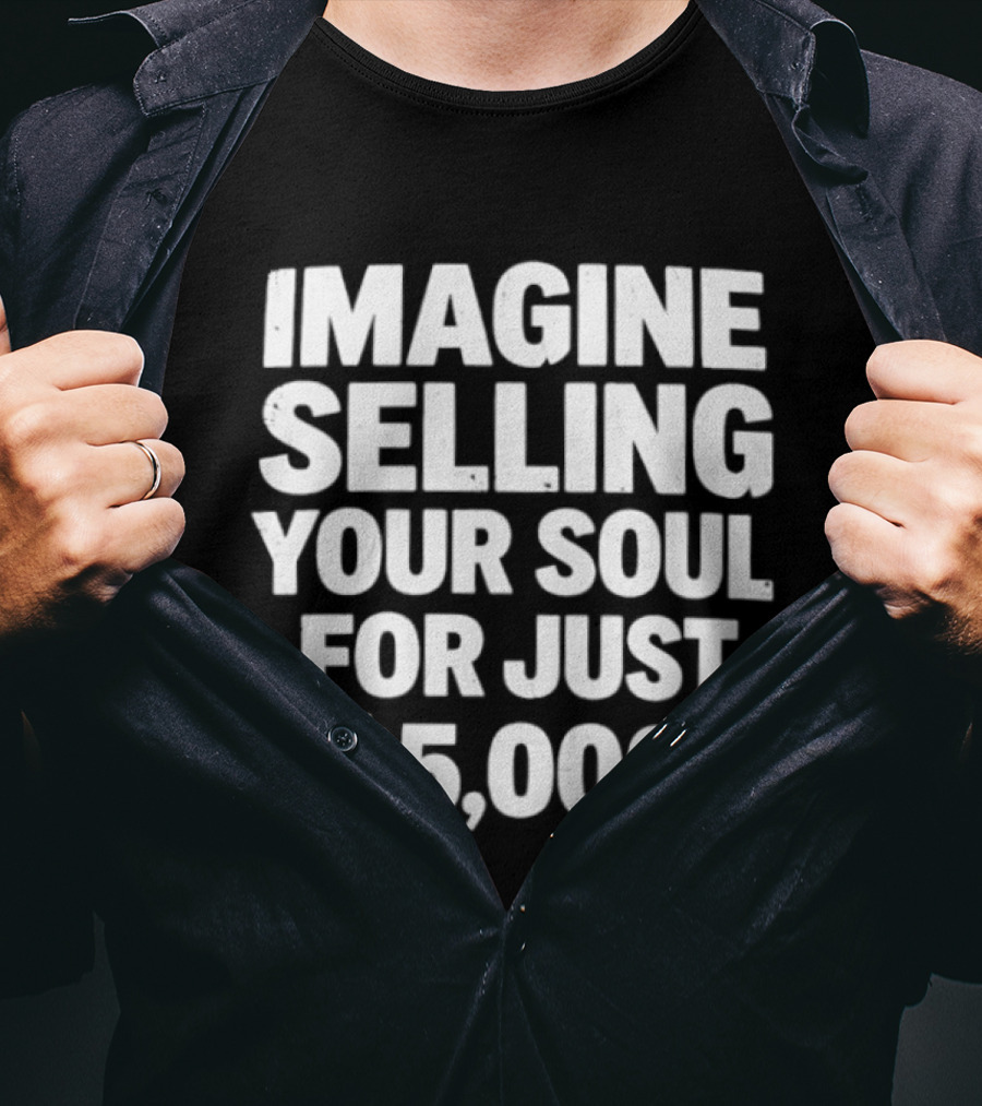 Imagine Selling Your Soul For Just $5,000 T-Shirt