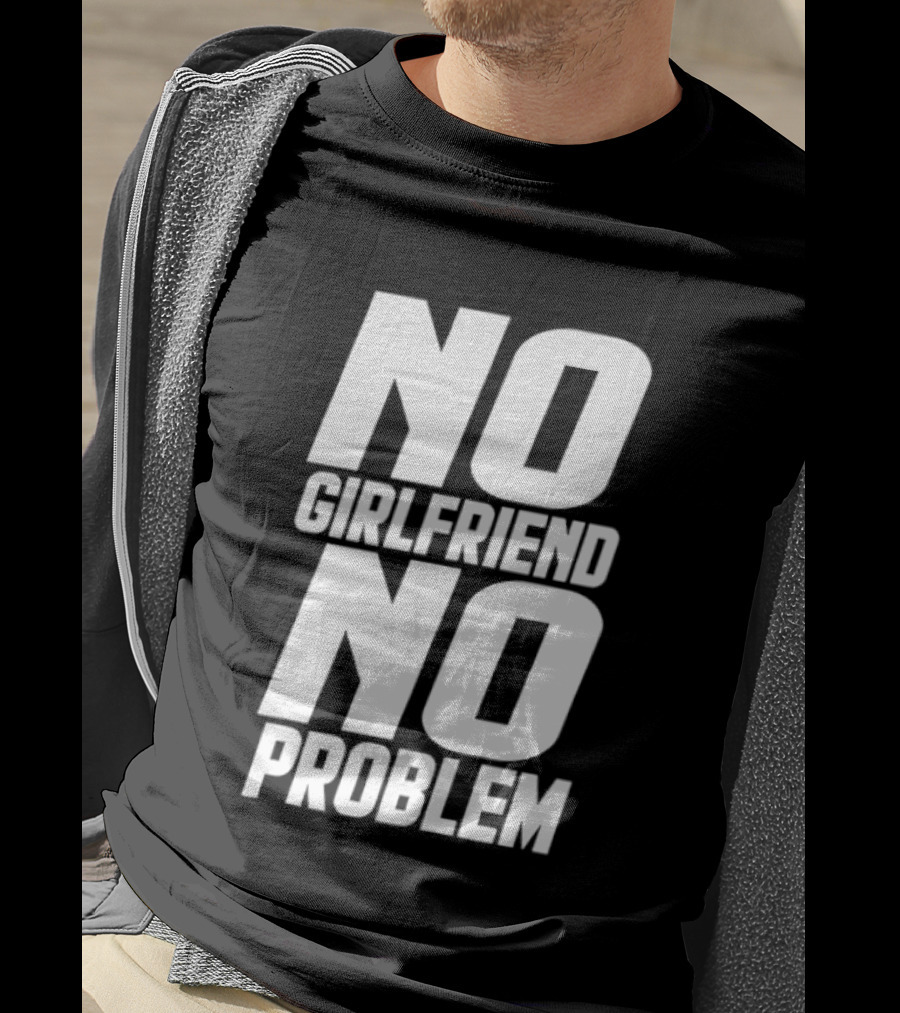 No Girlfriend No Problem T-Shirt