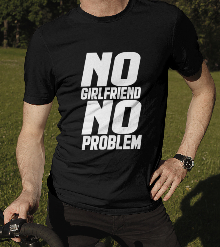 No Girlfriend No Problem T-Shirt
