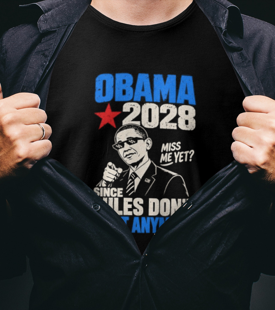Obama 2028 Miss Me Yet Since Rules Don't Exist Anymore T-Shirt
