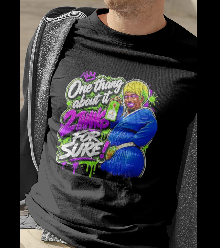 One Thang About It 2 Thangs For Sure Funny Meme Pop Culture T-Shirt