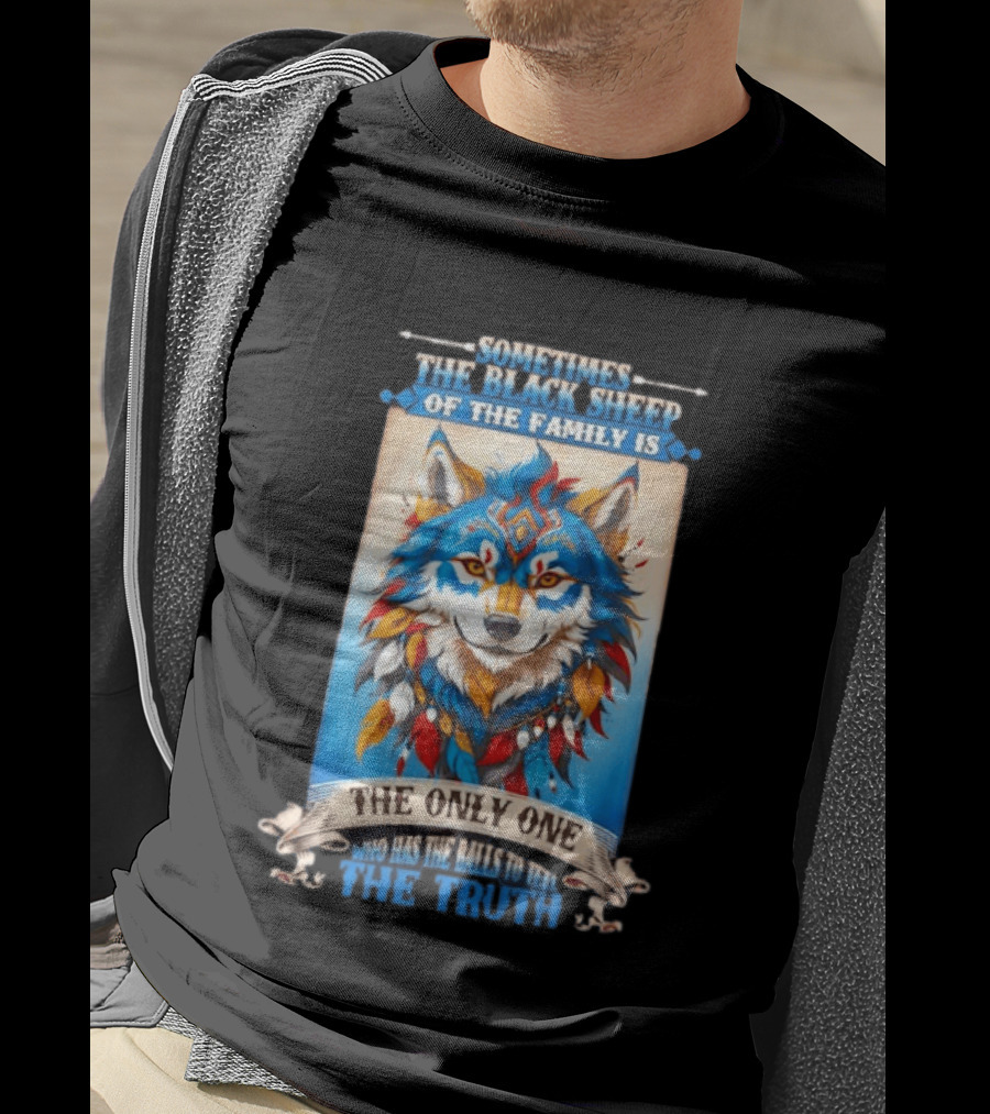 Sometimes The Black Sheep Of The Family Is The Only One Who Has The Balls To Tell The Truth Wolf Tribal T-Shirt