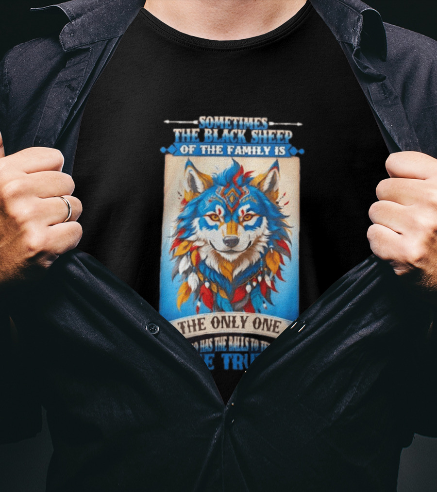Sometimes The Black Sheep Of The Family Is The Only One Who Has The Balls To Tell The Truth Wolf Tribal T-Shirt