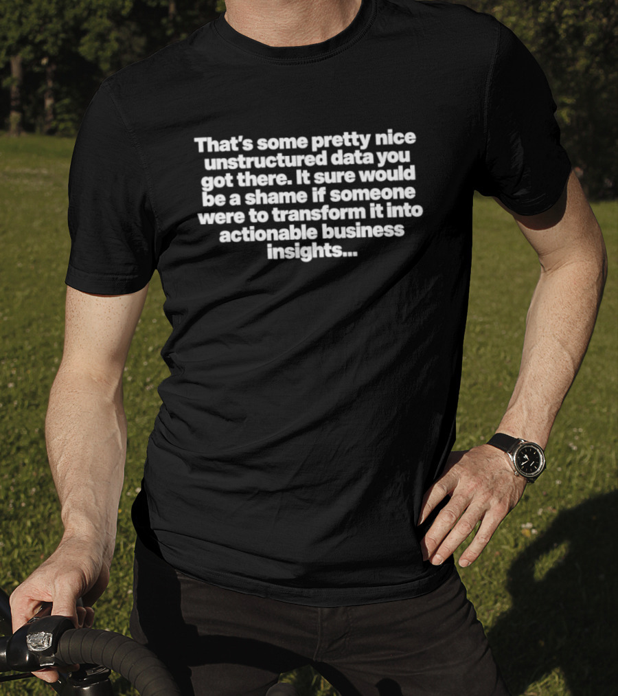 That's Some Pretty Nice Unstructured Data Transform Into Actionable Business Insights T-Shirt
