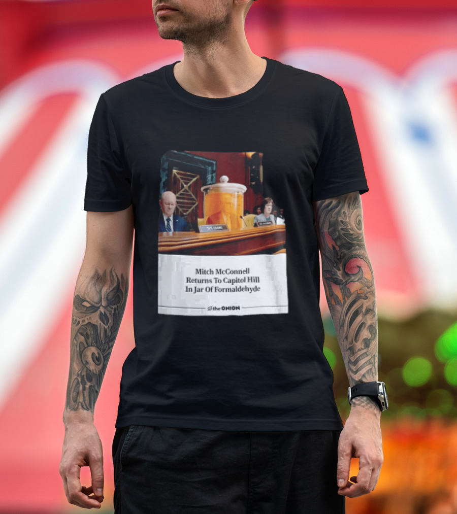 The Onion Mitch McConnell Returns To Capitol Hill In Jar Of Formaldehyde T-Shirt