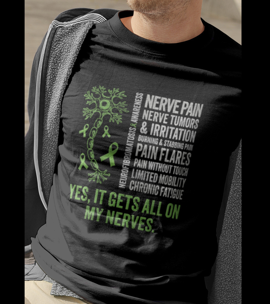 Yes It Gets All On My Nerves Nerve Pain Awareness Green Ribbons Chronic Fatigue And Pain Flares T-Shirt