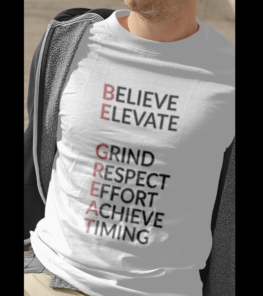 BE Believe Elevate GRIND Respect Effort Achieve Timing Acrostic T-Shirt