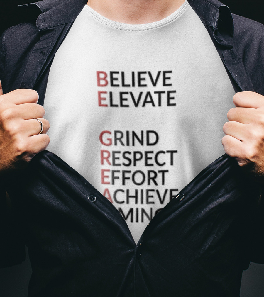 BE Believe Elevate GRIND Respect Effort Achieve Timing Acrostic T-Shirt