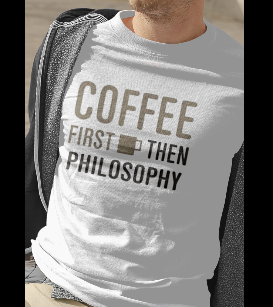 Coffee First Then Philosophy Cup T-Shirt
