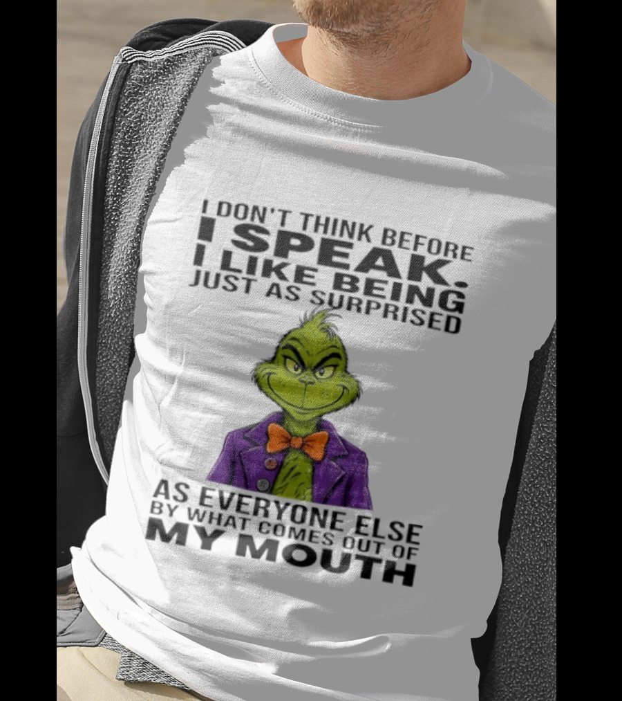 Grinch I Don't Think Before I Speak I Like Being Just As Surprised As Everyone Else By What Comes Out Of My Mouth T-Shirt