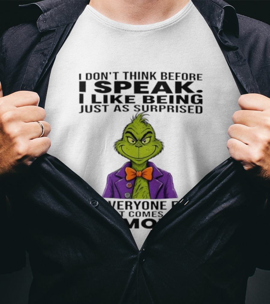 Grinch I Don't Think Before I Speak I Like Being Just As Surprised As Everyone Else By What Comes Out Of My Mouth T-Shirt