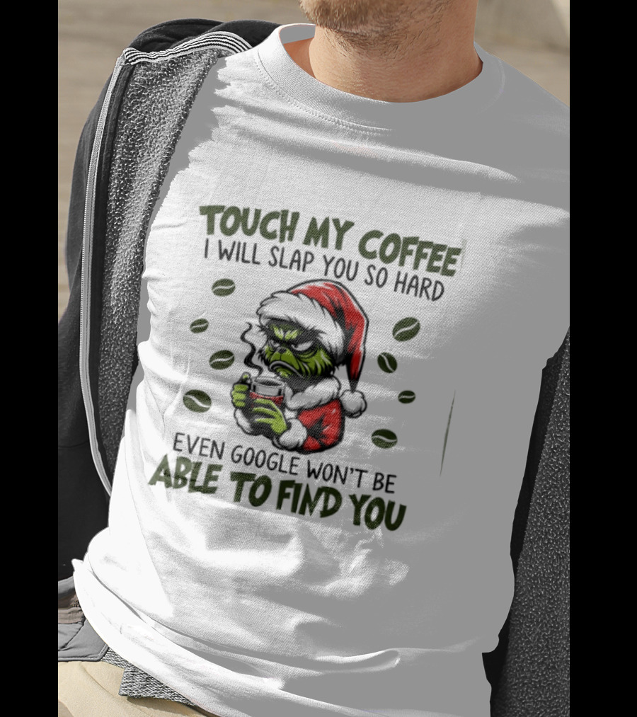 Grinch Touch My Coffee I Will Slap You Hard Even Google Won't Find You T-Shirt