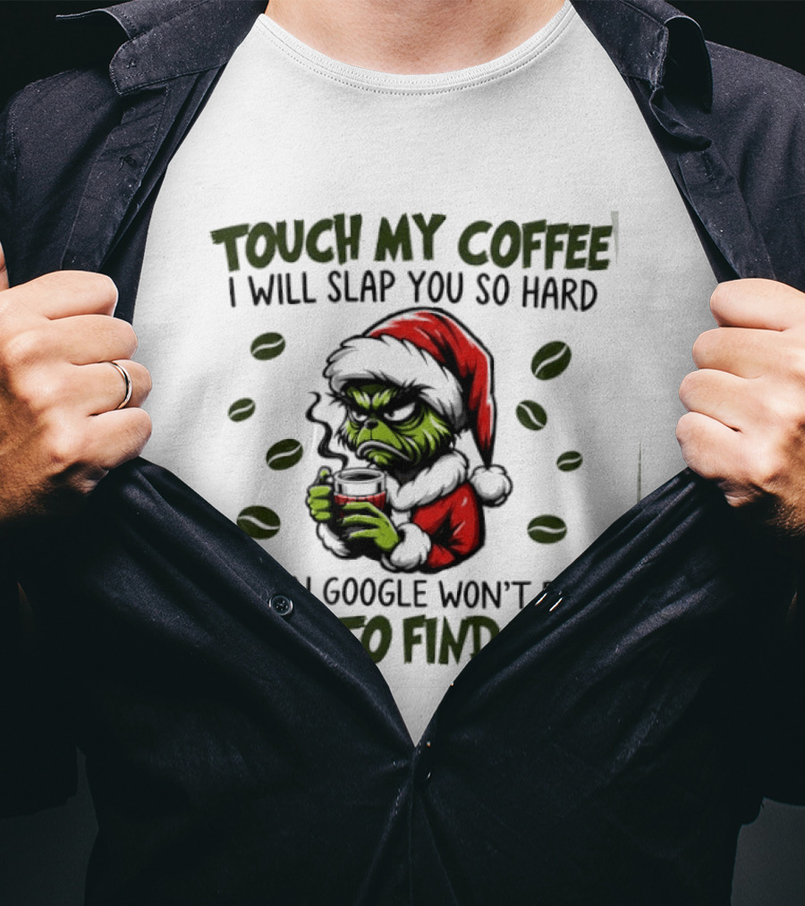 Grinch Touch My Coffee I Will Slap You Hard Even Google Won't Find You T-Shirt