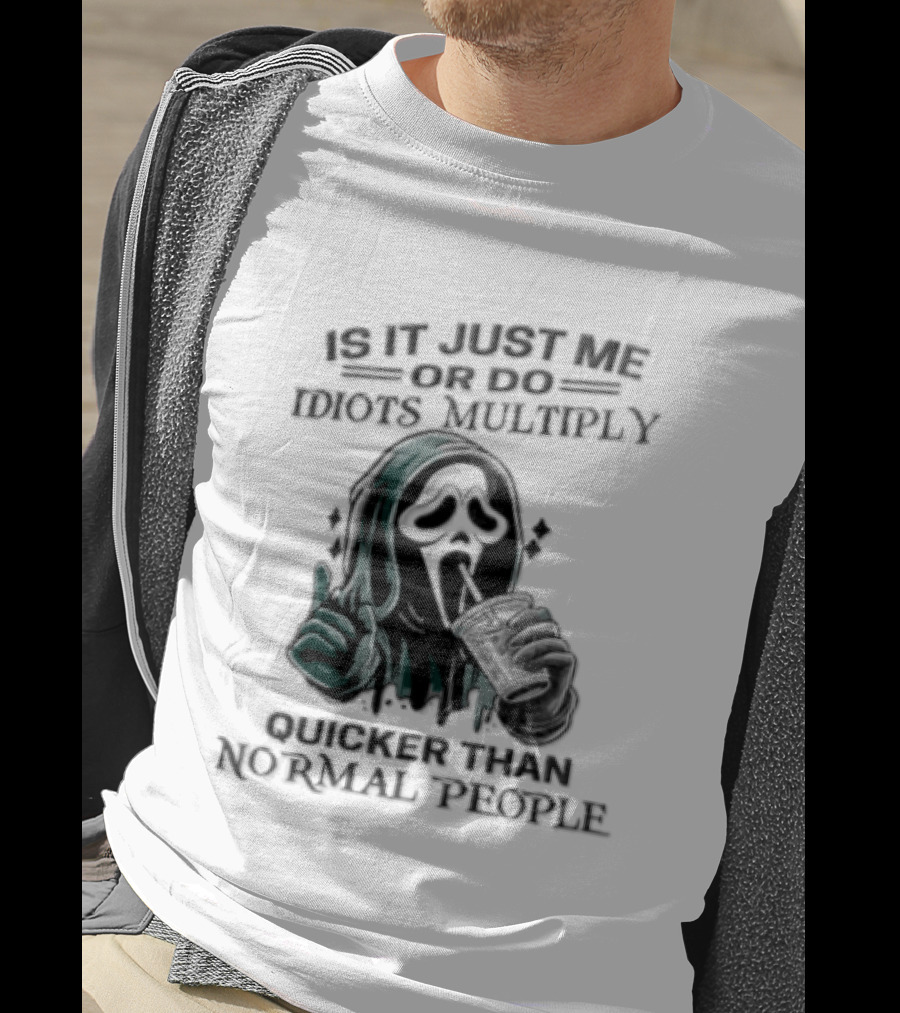 Is It Just Me Or Do Idiots Multiply Quicker Than Normal People Ghostface Mood T-Shirt
