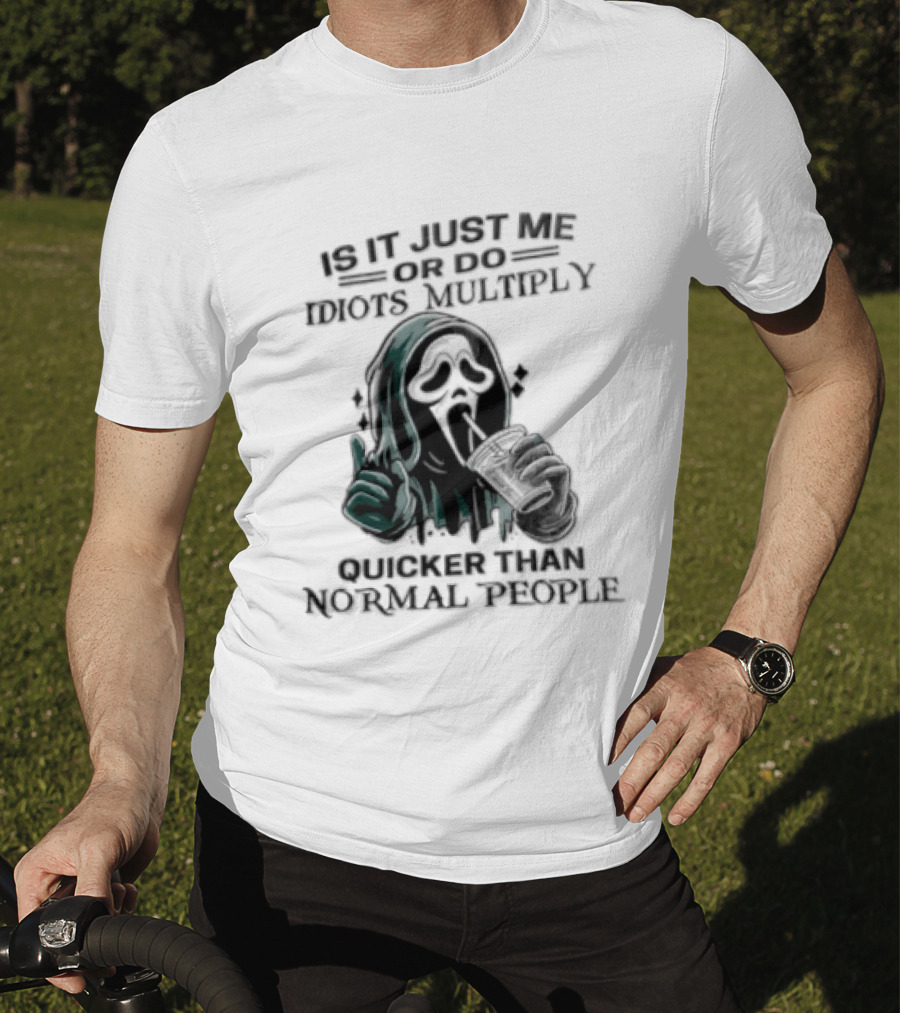 Is It Just Me Or Do Idiots Multiply Quicker Than Normal People Ghostface Mood T-Shirt