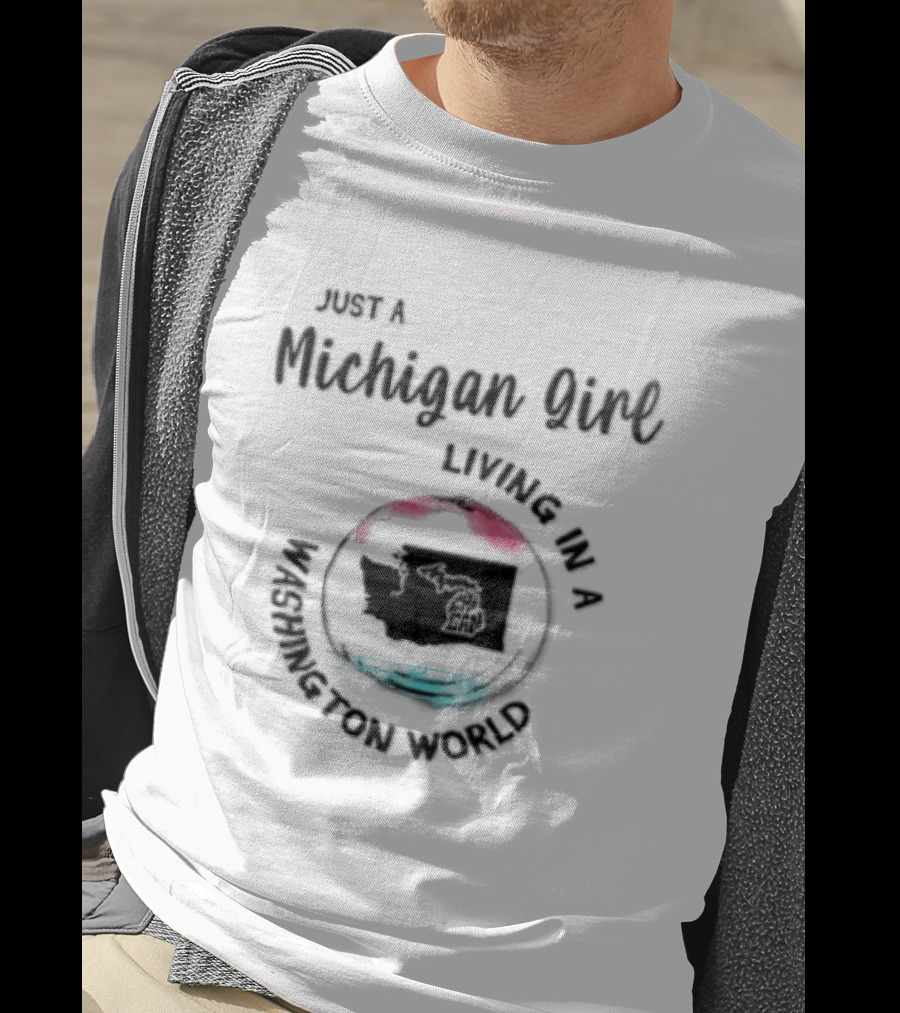Just A Michigan Girl Living In A Washington World T-Shirt