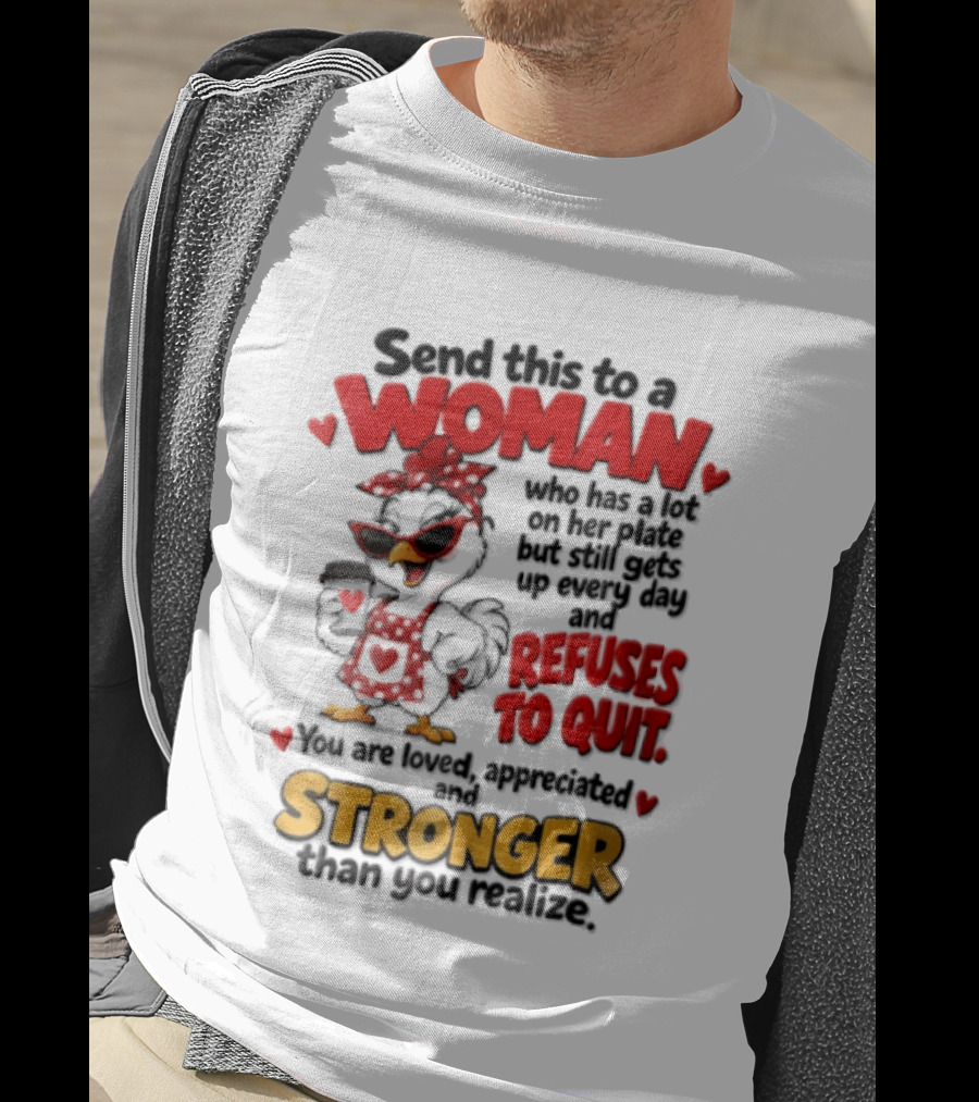 Send This To A Woman Who Has A Lot On Her Plate But Still Refuses To Quit You Are Loved Appreciated Stronger Than You Think T-Shirt