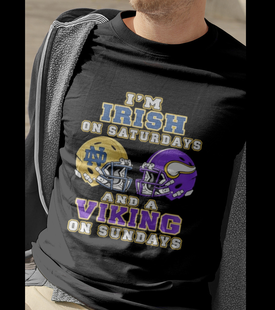 I'm Irish On Saturdays And A Viking On Sundays Notre Dame Minnesota Vikings Helmets T-Shirt