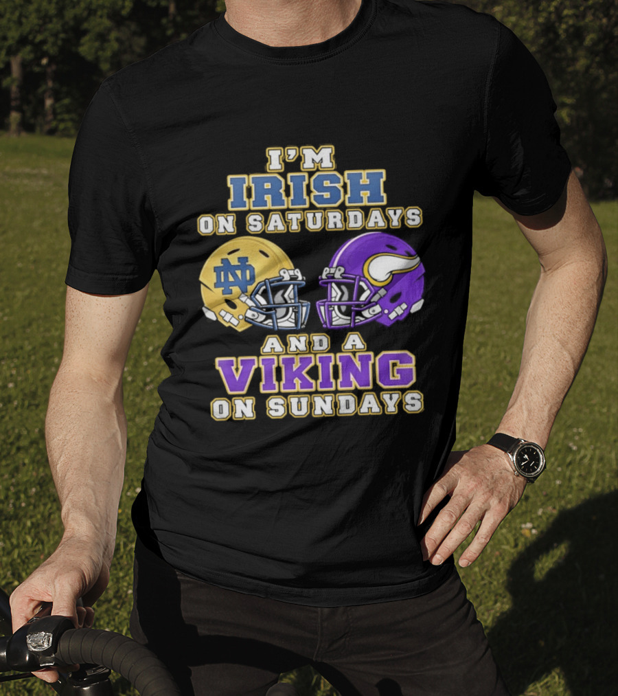 I'm Irish On Saturdays And A Viking On Sundays Notre Dame Minnesota Vikings Helmets T-Shirt