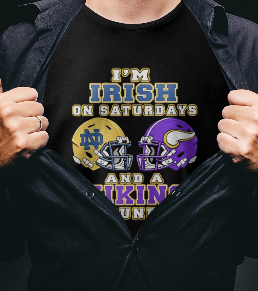 I'm Irish On Saturdays And A Viking On Sundays Notre Dame Minnesota Vikings Helmets T-Shirt