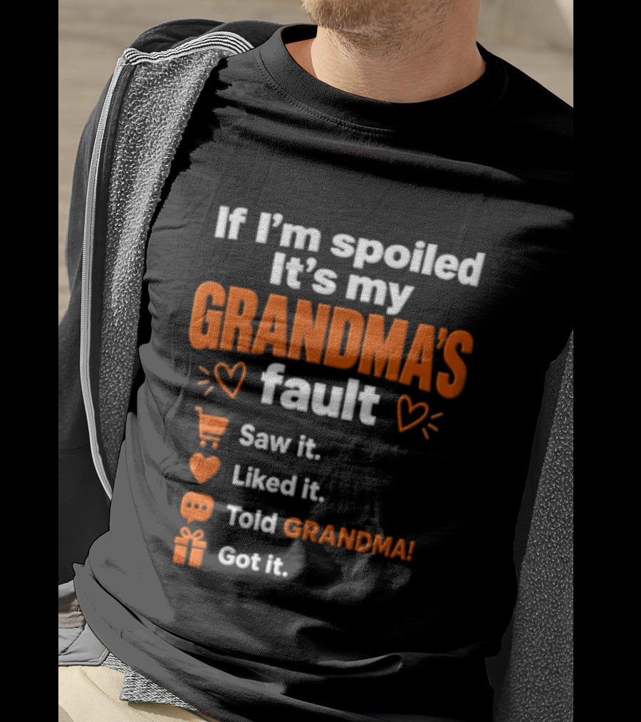 If I'm Spoiled It's My Grandma's Fault Saw It Liked It Told Grandma Got It T-Shirt