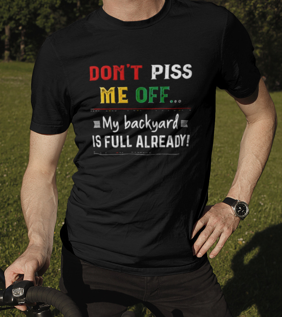 Don't Piss Me Off My Backyard Is Full Already Bold Lettering T-Shirt